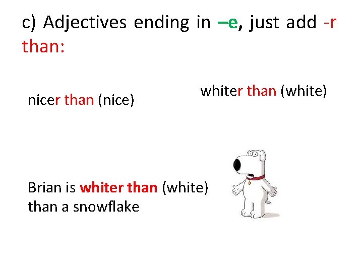 c) Adjectives ending in –e, just add -r than: nicer than (nice) whiter than