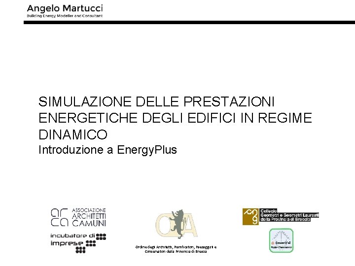 SIMULAZIONE DELLE PRESTAZIONI ENERGETICHE DEGLI EDIFICI IN REGIME DINAMICO Introduzione a Energy. Plus Ordine