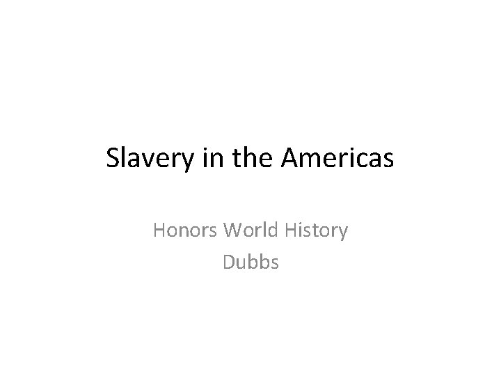 Slavery in the Americas Honors World History Dubbs 