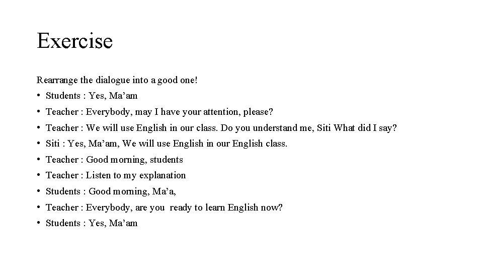 Exercise Rearrange the dialogue into a good one! • Students : Yes, Ma’am •