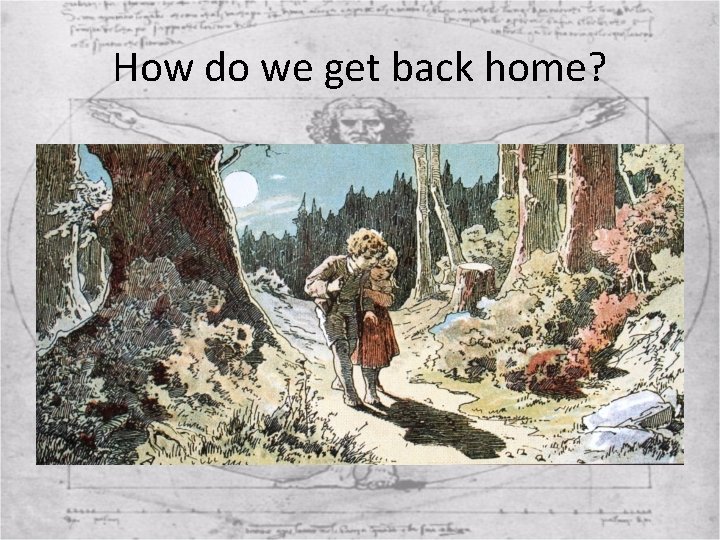 How do we get back home? 