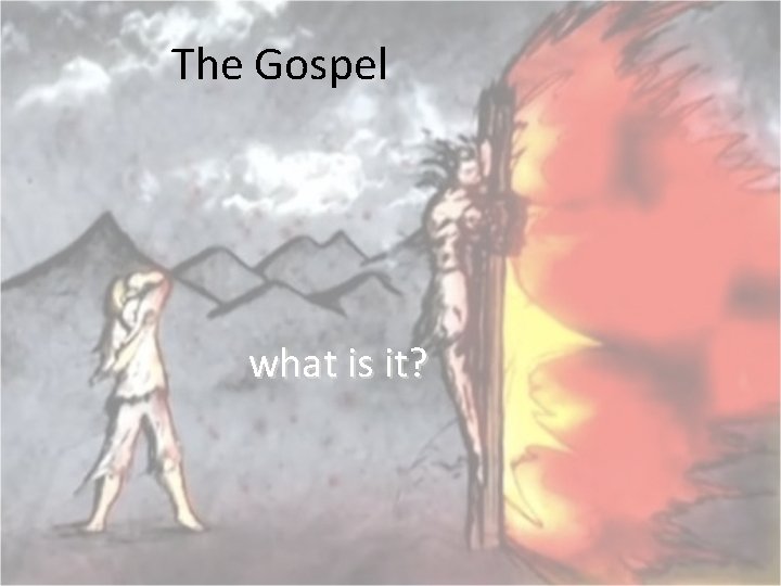 The Gospel what is it? 