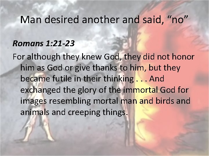 Man desired another and said, “no” Romans 1: 21 -23 For although they knew