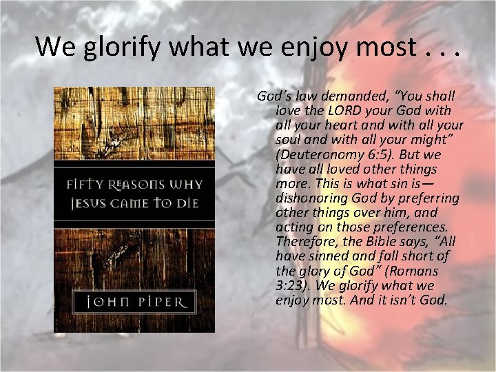 We glorify what we enjoy most. . . God’s law demanded, “You shall love