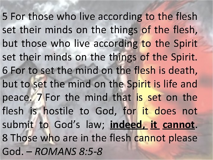 5 For those who live according to the flesh set their minds on the