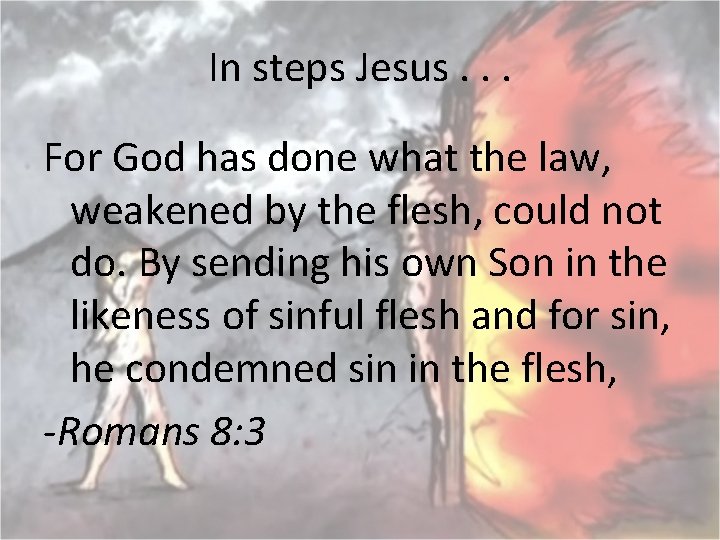 In steps Jesus. . . For God has done what the law, weakened by