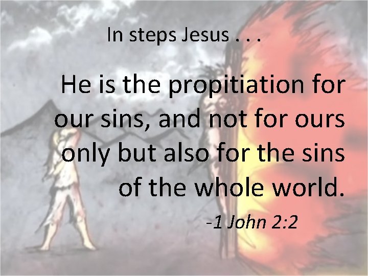 In steps Jesus. . . He is the propitiation for our sins, and not