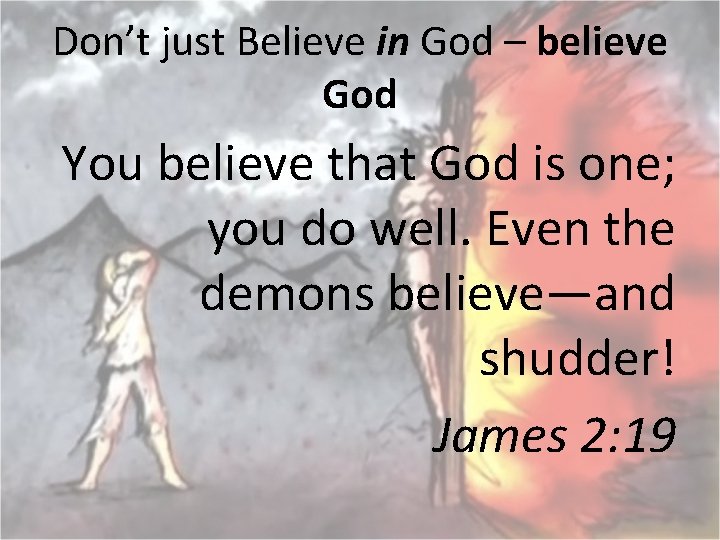 Don’t just Believe in God – believe God You believe that God is one;
