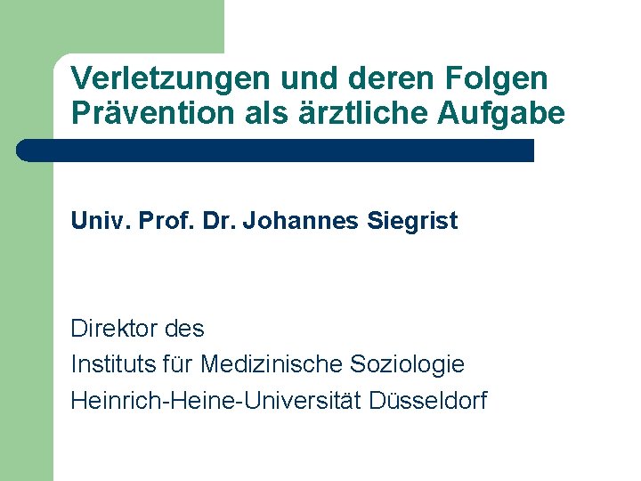 Verletzungen und deren Folgen Prävention als ärztliche Aufgabe Univ. Prof. Dr. Johannes Siegrist Direktor