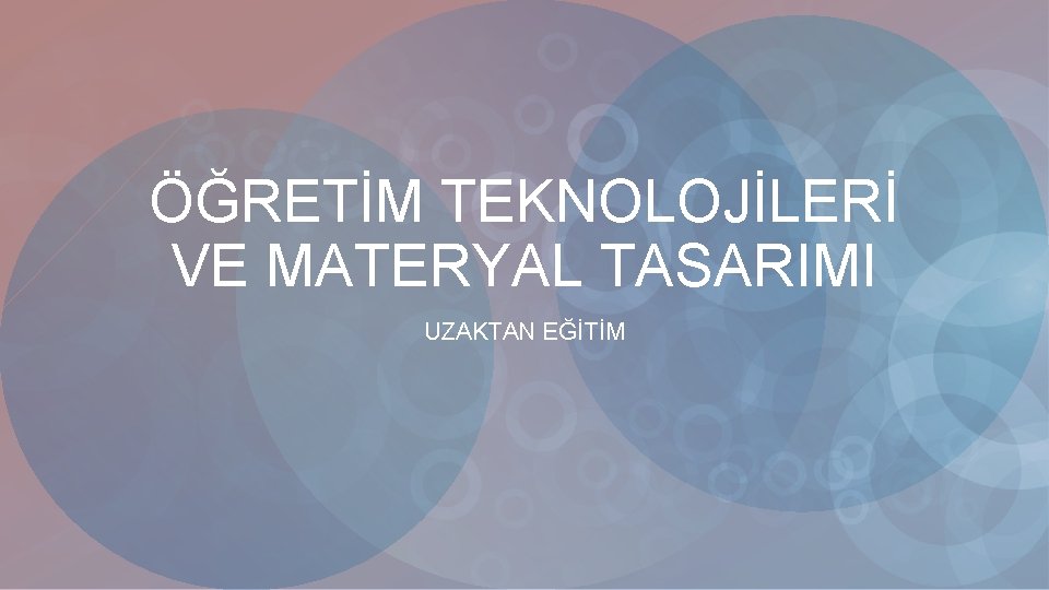 ÖĞRETİM TEKNOLOJİLERİ VE MATERYAL TASARIMI UZAKTAN EĞİTİM ÖĞRETİM TEKNOLOJİLERİ VE MATERYAL TASARIMI UZAKTAN EĞİTİM