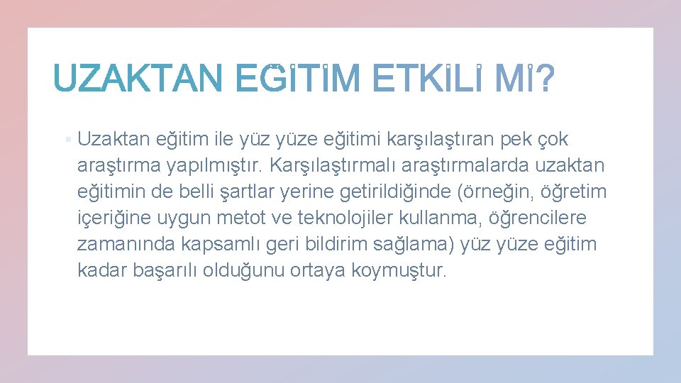 § Uzaktan eğitim ile yüze eğitimi karşılaştıran pek çok araştırma yapılmıştır. Karşılaştırmalı araştırmalarda uzaktan