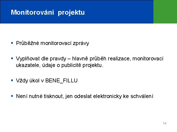 Monitorování projektu § Průběžné monitorovací zprávy § Vyplňovat dle pravdy – hlavně průběh realizace,