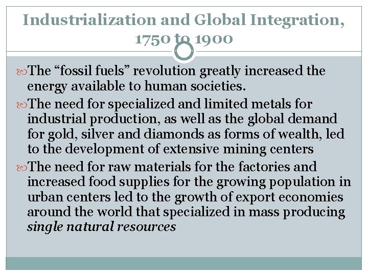 Industrialization and Global Integration, 1750 to 1900 The “fossil fuels” revolution greatly increased the