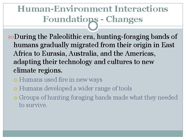 Human-Environment Interactions Foundations - Changes During the Paleolithic era, hunting-foraging bands of humans gradually