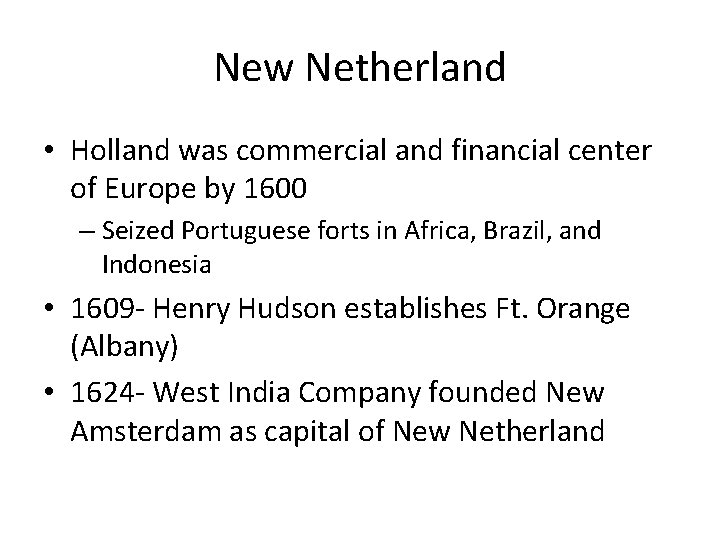 New Netherland • Holland was commercial and financial center of Europe by 1600 –