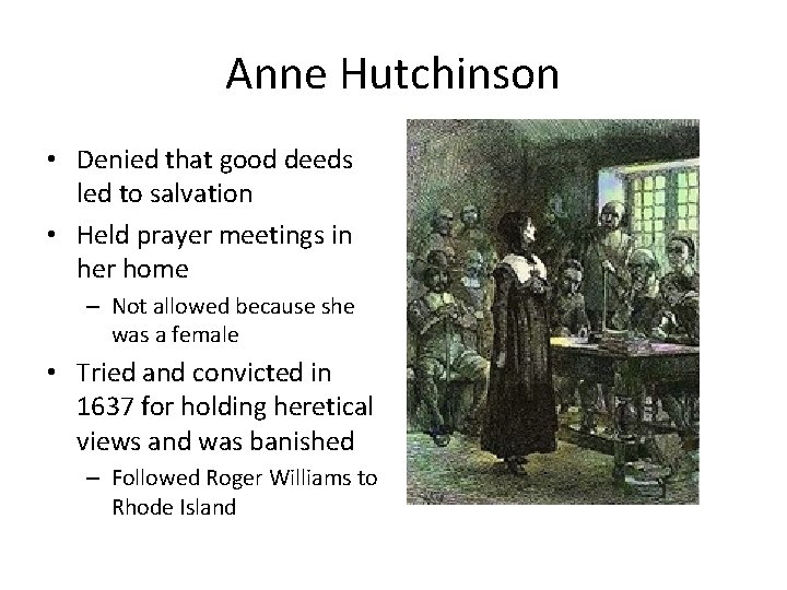 Anne Hutchinson • Denied that good deeds led to salvation • Held prayer meetings