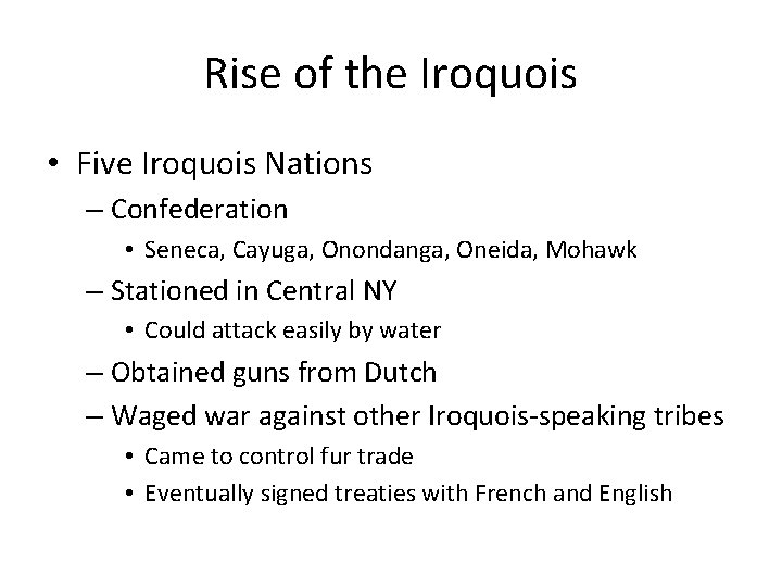 Rise of the Iroquois • Five Iroquois Nations – Confederation • Seneca, Cayuga, Onondanga,