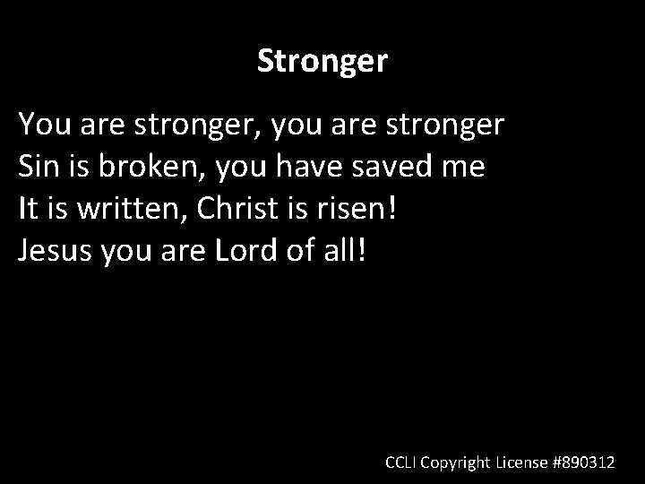 Stronger You are stronger, you are stronger Sin is broken, you have saved me