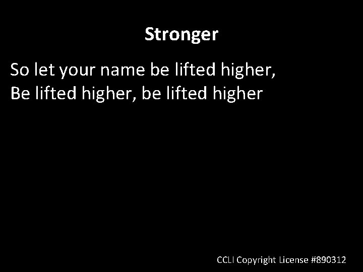 Stronger So let your name be lifted higher, Be lifted higher, be lifted higher