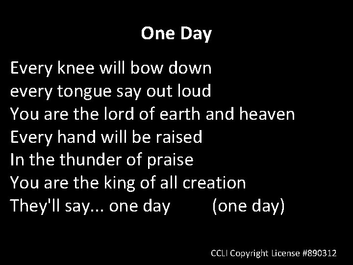 One Day Every knee will bow down every tongue say out loud You are