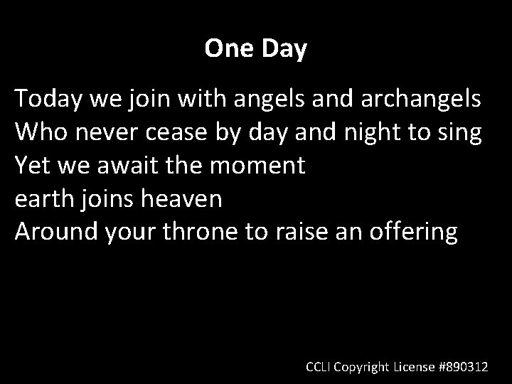 One Day Today we join with angels and archangels Who never cease by day