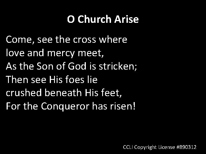 O Church Arise Come, see the cross where love and mercy meet, As the