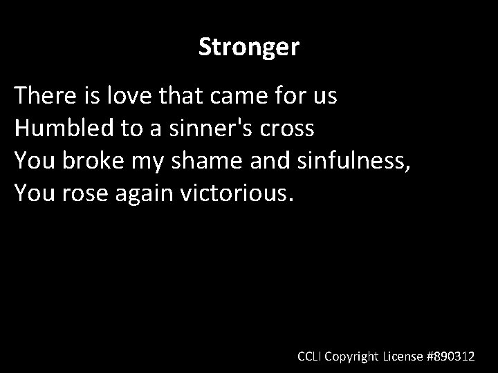 Stronger There is love that came for us Humbled to a sinner's cross You