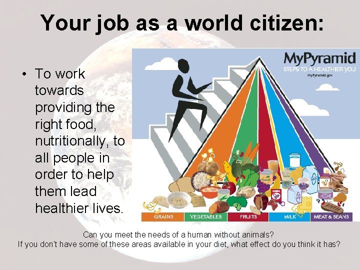 Your job as a world citizen: • To work towards providing the right food,