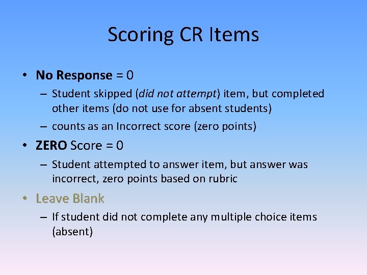Scoring CR Items • No Response = 0 – Student skipped (did not attempt) Scoring CR Items • No Response = 0 – Student skipped (did not attempt)