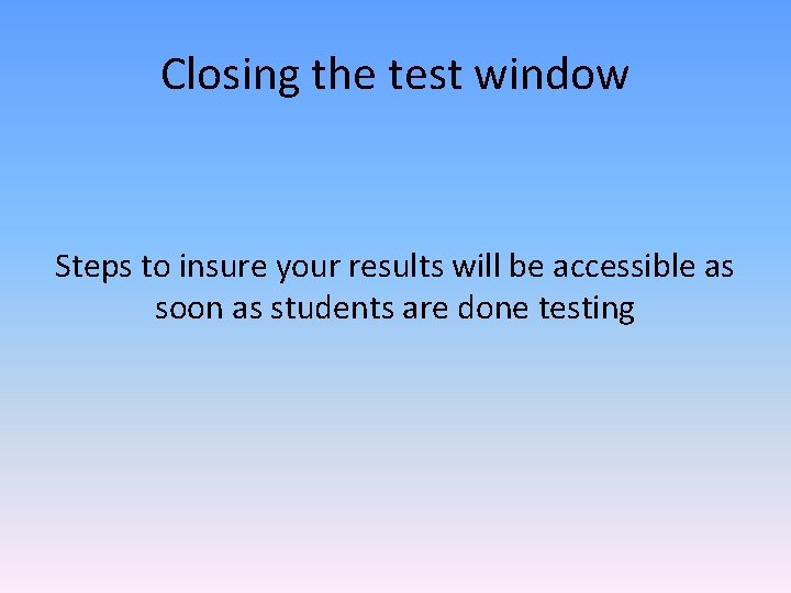 Closing the test window Steps to insure your results will be accessible as soon Closing the test window Steps to insure your results will be accessible as soon