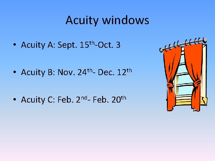 Acuity windows • Acuity A: Sept. 15 th-Oct. 3 • Acuity B: Nov. 24 Acuity windows • Acuity A: Sept. 15 th-Oct. 3 • Acuity B: Nov. 24