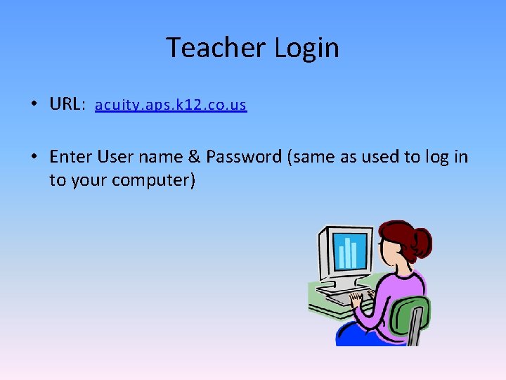 Teacher Login • URL: acuity. aps. k 12. co. us • Enter User name Teacher Login • URL: acuity. aps. k 12. co. us • Enter User name