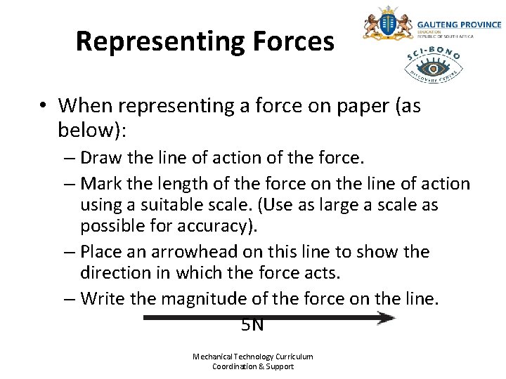 Representing Forces • When representing a force on paper (as below): – Draw the