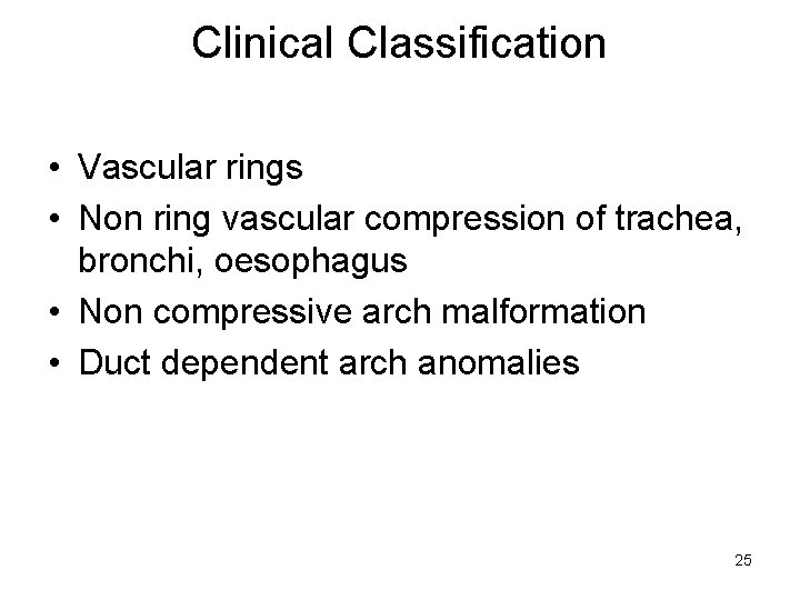 Clinical Classification • Vascular rings • Non ring vascular compression of trachea, bronchi, oesophagus