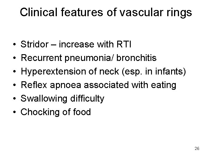 Clinical features of vascular rings • • • Stridor – increase with RTI Recurrent