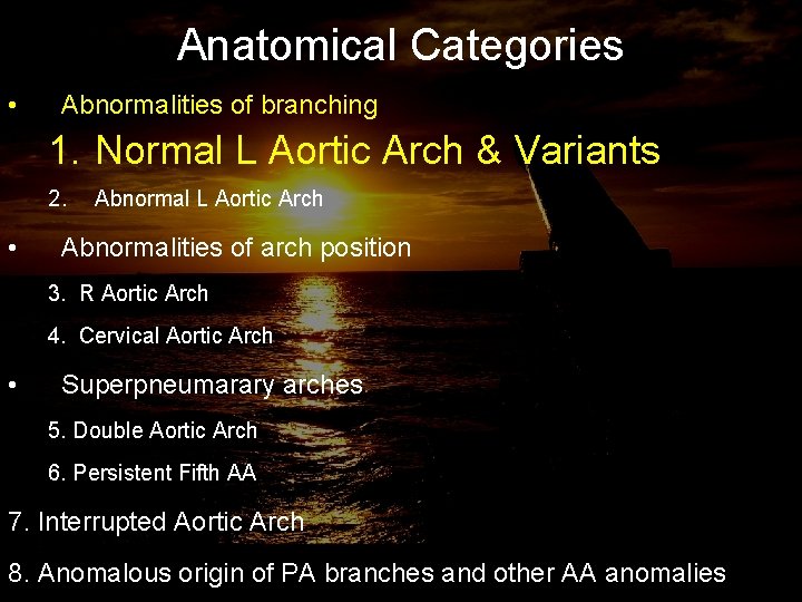 Anatomical Categories • Abnormalities of branching 1. Normal L Aortic Arch & Variants 2.