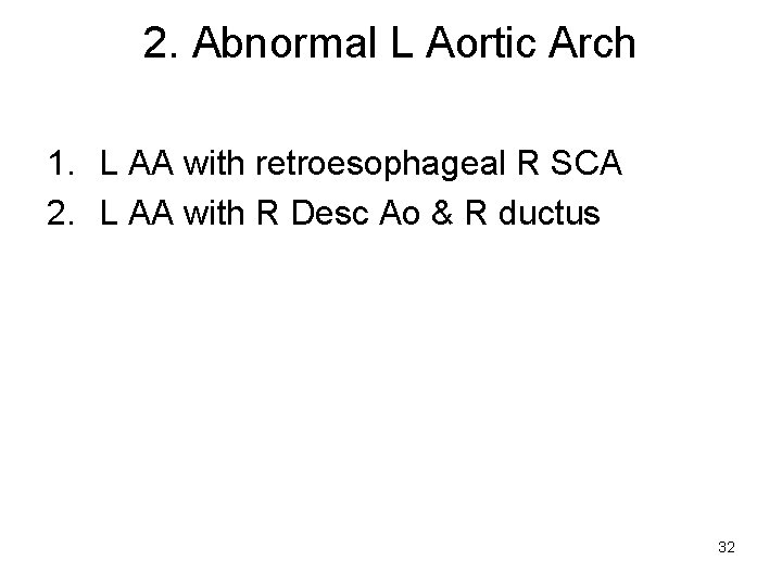 2. Abnormal L Aortic Arch 1. L AA with retroesophageal R SCA 2. L
