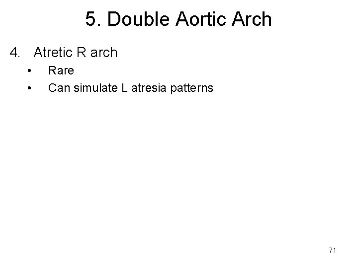 5. Double Aortic Arch 4. Atretic R arch • • Rare Can simulate L
