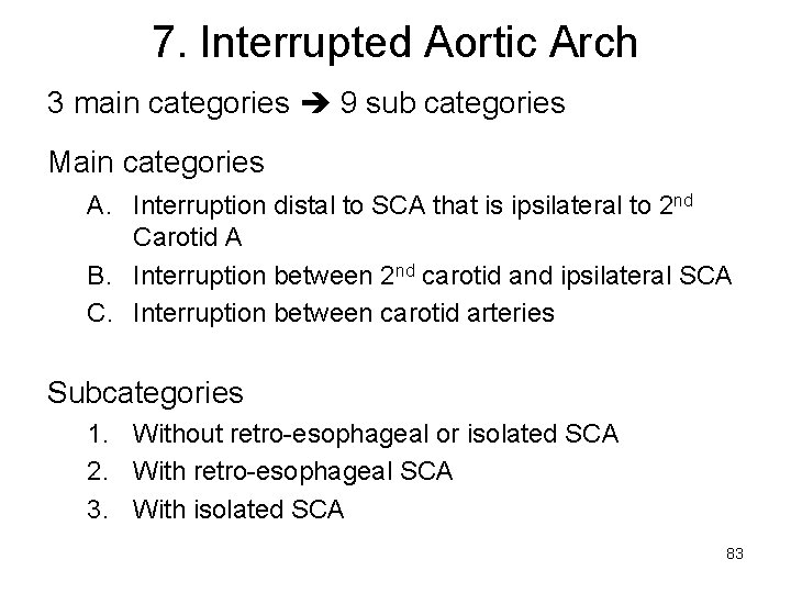 7. Interrupted Aortic Arch 3 main categories 9 sub categories Main categories A. Interruption