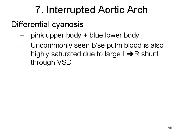 7. Interrupted Aortic Arch Differential cyanosis – pink upper body + blue lower body