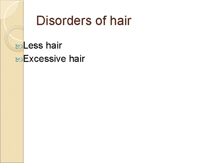 Disorders of hair Less hair Excessive hair 