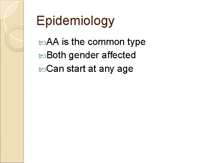 Epidemiology AA is the common type Both gender affected Can start at any age