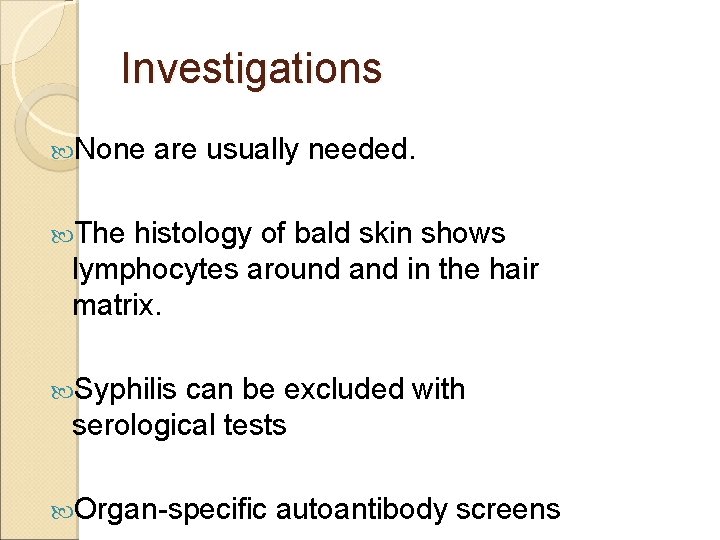 Investigations None are usually needed. The histology of bald skin shows lymphocytes around and