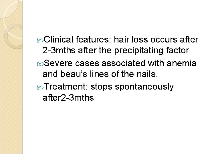  Clinical features: hair loss occurs after 2 -3 mths after the precipitating factor