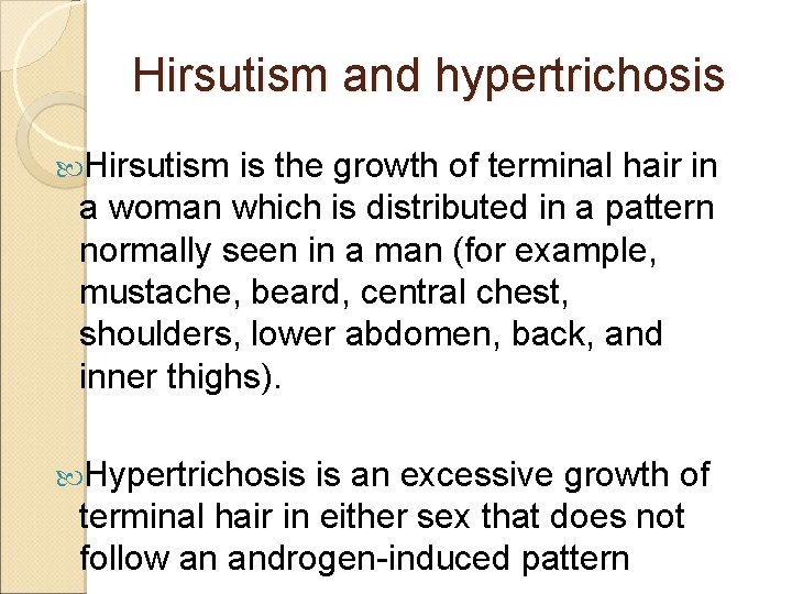 Hirsutism and hypertrichosis Hirsutism is the growth of terminal hair in a woman which