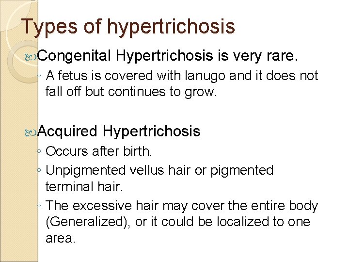 Types of hypertrichosis Congenital Hypertrichosis is very rare. ◦ A fetus is covered with
