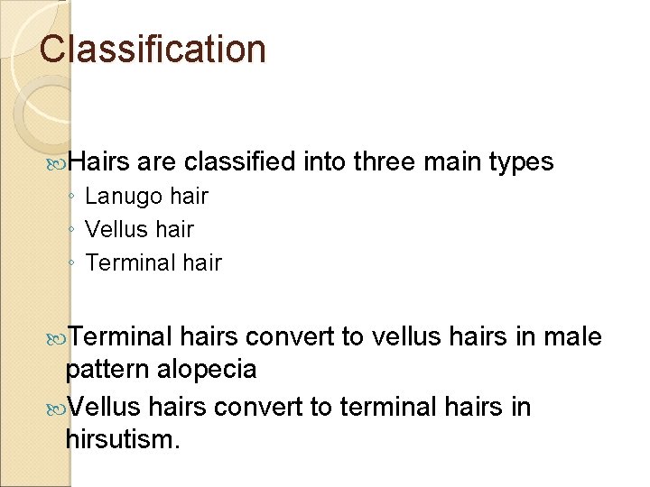 Classification Hairs are classified into three main types ◦ Lanugo hair ◦ Vellus hair