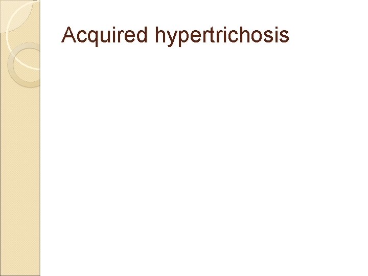 Acquired hypertrichosis 