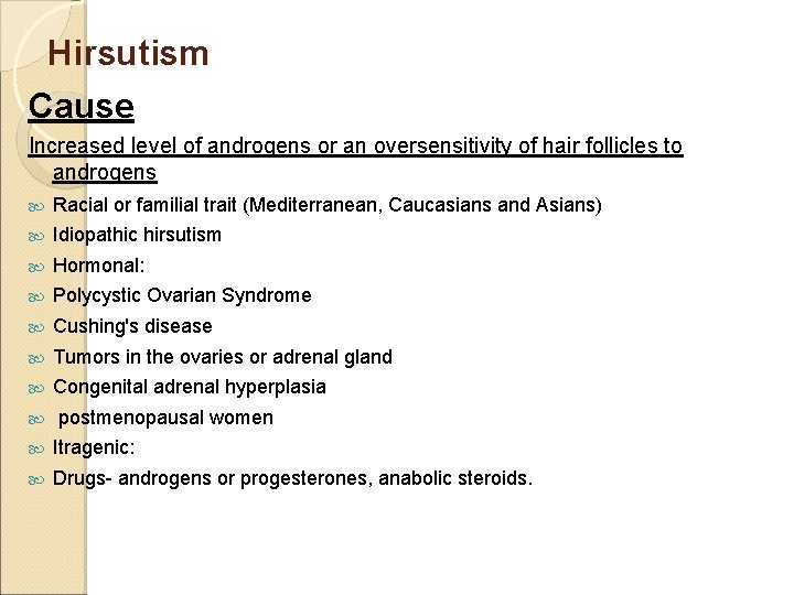 Hirsutism Cause Increased level of androgens or an oversensitivity of hair follicles to androgens