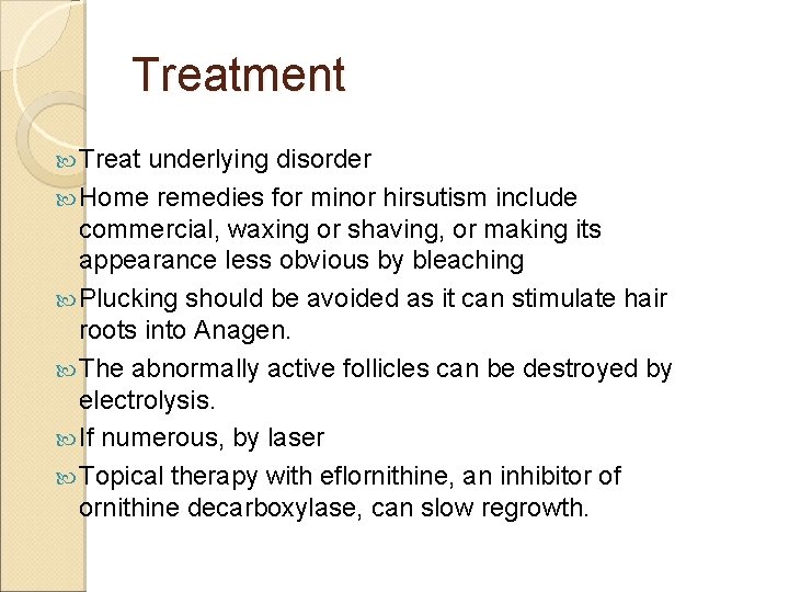 Treatment Treat underlying disorder Home remedies for minor hirsutism include commercial, waxing or shaving,